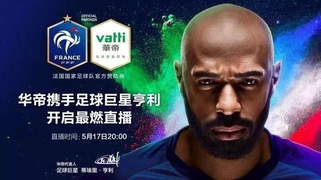 亨利成为华帝代言人!押注法国两大IP 华帝世界杯营销再度落子